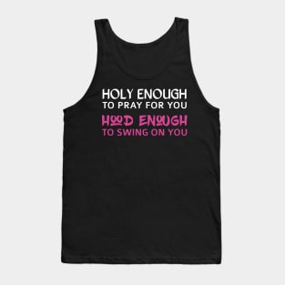 Holy Enough To Pray For You Hood Enough To Swing On You Tank Top